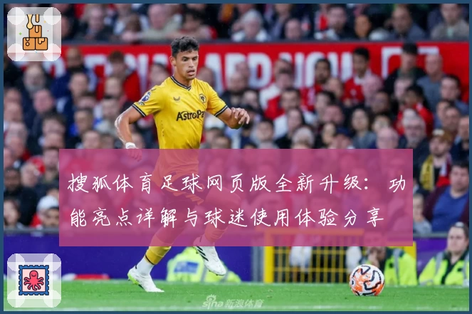 搜狐体育足球网页版全新升级：功能亮点详解与球迷使用体验分享