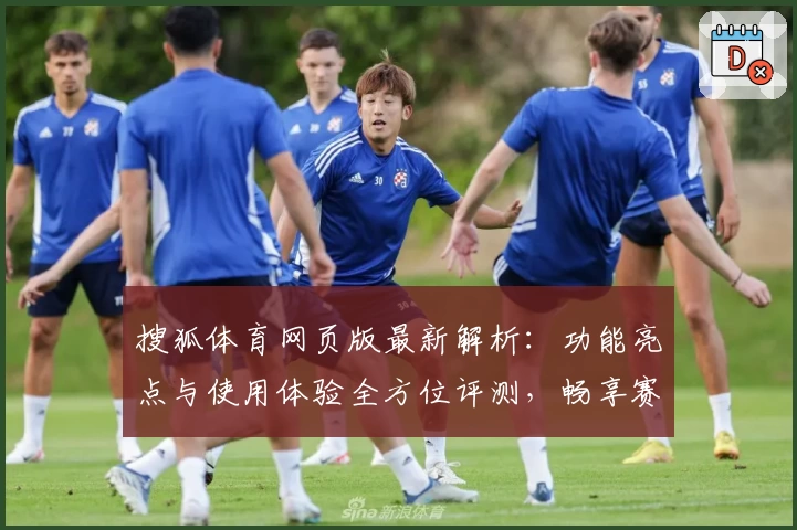 搜狐体育网页版最新解析:功能亮点与使用体验全方位评测,畅享赛事资讯新体验