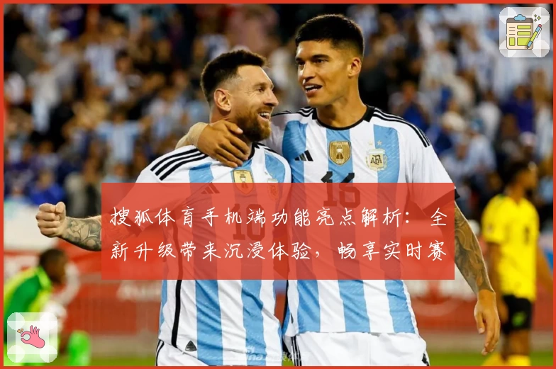 搜狐体育手机端功能亮点解析：全新升级带来沉浸体验，畅享实时赛事资讯