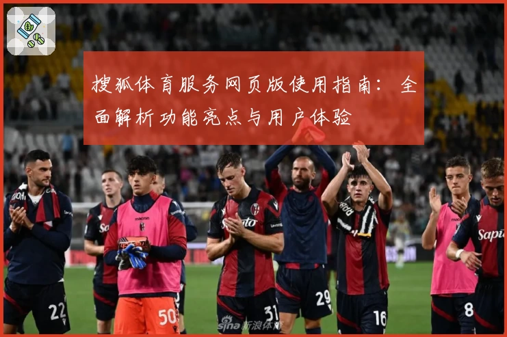 搜狐体育服务网页版使用指南：全面解析功能亮点与用户体验