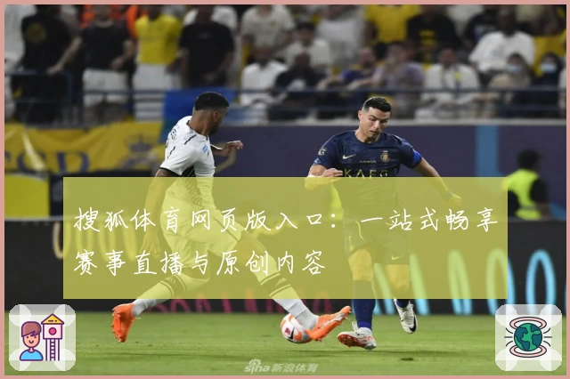 搜狐体育网页版入口：一站式畅享赛事直播与原创内容